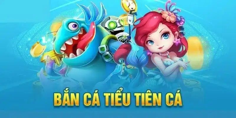 Khái quát về trò chơi Bắn cá tiểu tiên cá
